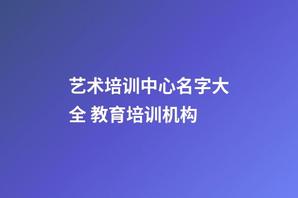 艺术培训中心名字大全 教育培训机构